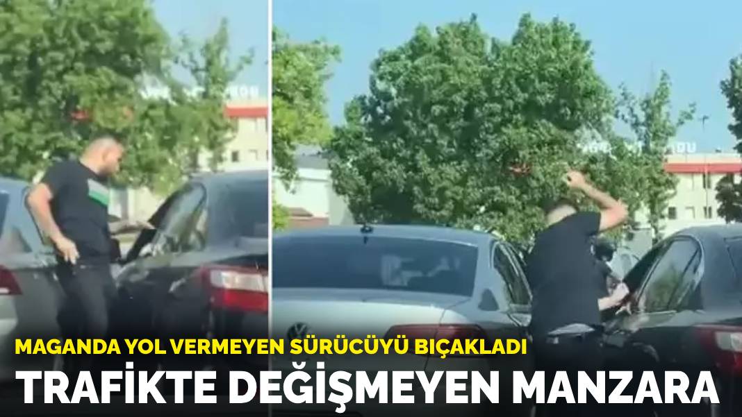 Trafikte değişmeyen manzara! Maganda yol vermeyen sürücüyü bıçakladı