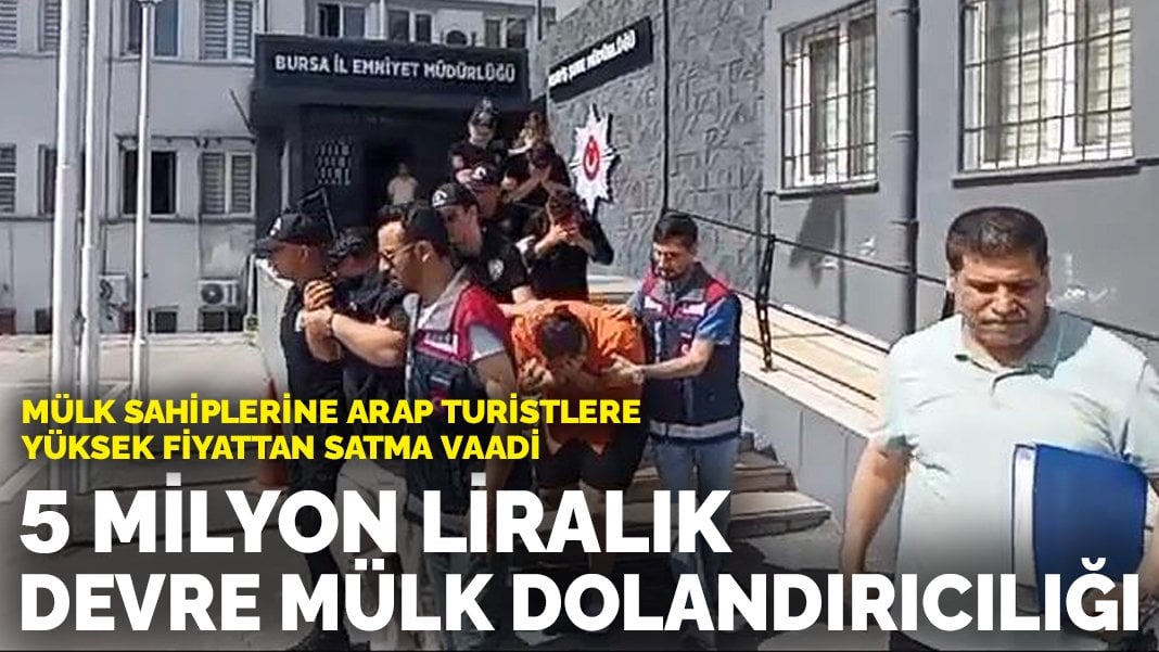 Bursa’da 5 milyon liralık devre mülk dolandırıcılığı: Mülk sahiplerine Arap turistlere yüksek fiyattan satma vaadi