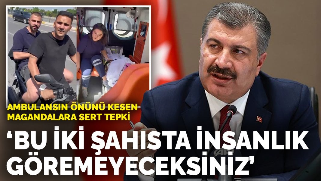 Bakan Koca’dan ambulansın önünü kesen magandalara sert tepki: Bu iki şahısta insanlık göremeyeceksiniz