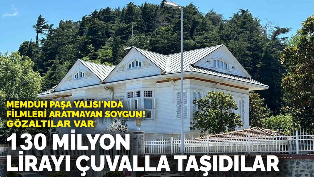 Memduh Paşa Yalısı’nda filmleri aratmayan soygun! 130 milyon lirayı çuvalla taşıdılar! Gözaltılar var