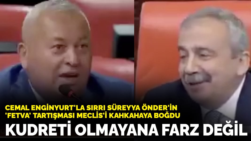 Cemal Enginyurt’la Sırrı Süreyya Önder’in ‘fetva’ tartışması Meclis’i kahkahaya boğdu: Kudreti olmayana farz değil