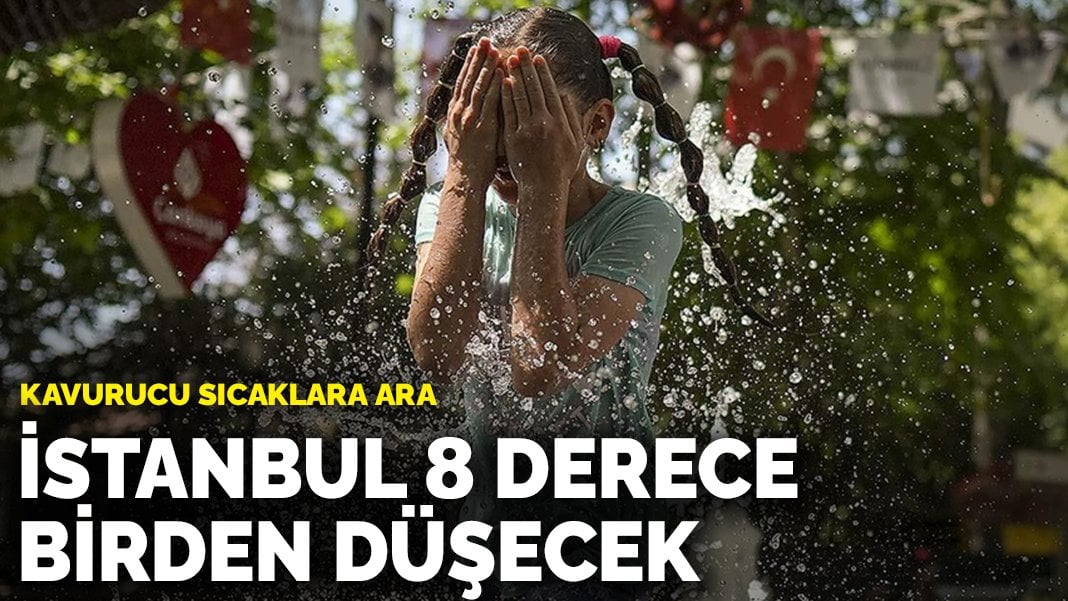 Kavurucu sıcaklara ara: İstanbul 8 derece birden düşecek