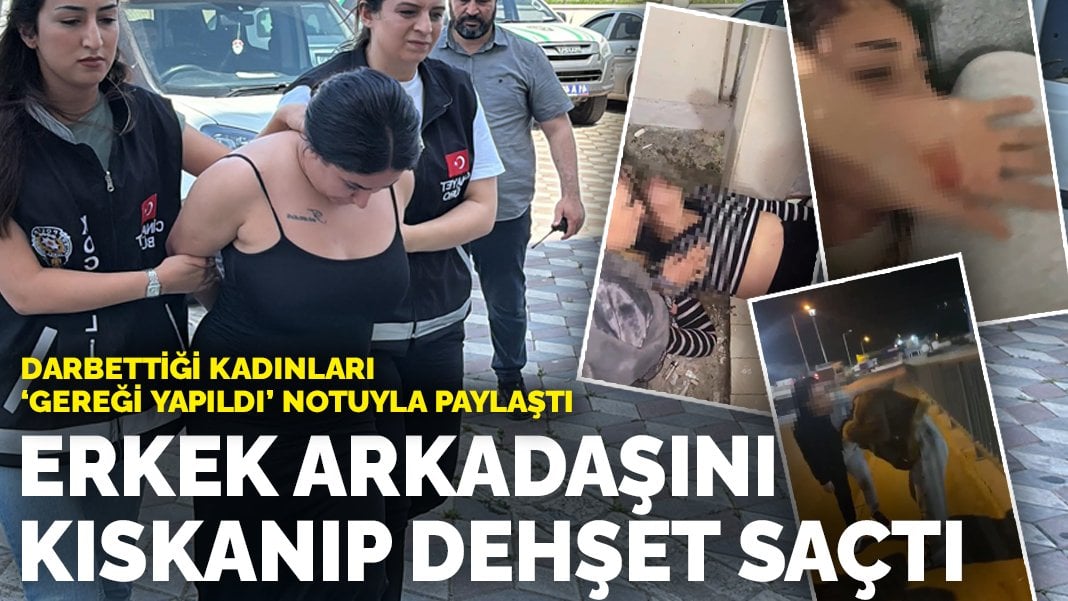 Erkek arkadaşını kıskanıp dehşet saçtı: Darbettiği kadınları ‘gereği yapıldı’ notuyla paylaştı