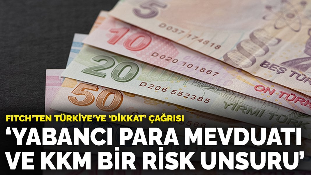 Fitch’ten Türkiye’ye ‘dikkat’ çağrısı: Yabancı para mevduatı ve KKM bir risk unsuru