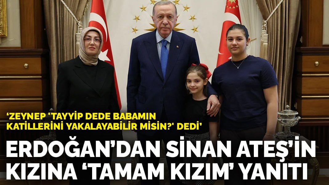 Erdoğan’dan Sinan Ateş’in kızına ‘Tamam kızım’ yanıtı: Zeynep ‘Tayyip dede babamın katillerini yakalayabilir misin?’ dedi