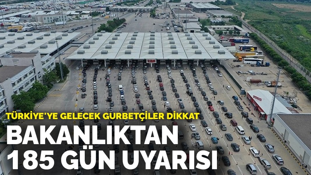 Türkiye’ye gelecek gurbetçiler dikkat: Bakanlıktan 185 gün uyarısı