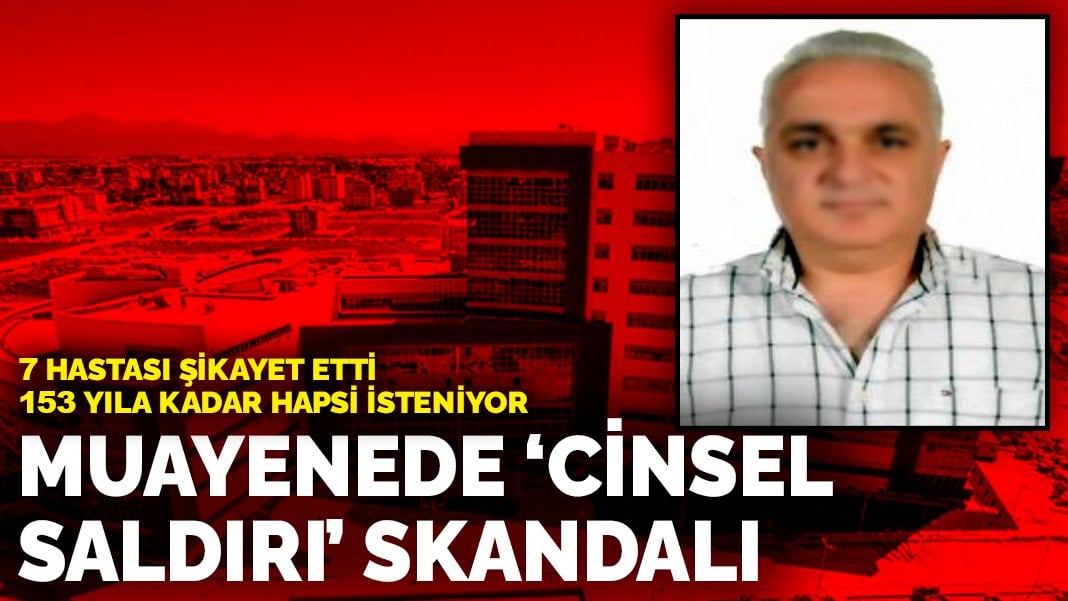 Muayenede cinsel saldırı skandalı! 7 hastası şikayet etti: 153 yıla kadar hapsi isteniyor