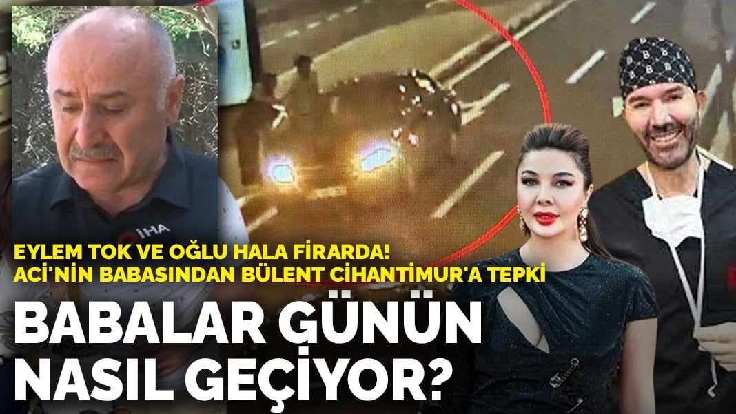 Eylem Tok ve oğlu hala firarda! Murat Aci’nin babasından Bülent Cihantimur’a tepki: Babalar günün nasıl geçiyor?