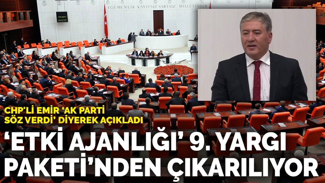 CHP’li Emir ‘AK Parti söz verdi’ diyerek açıkladı: Etki Ajanlığı 9. Yargı Paketi’nden çıkarılıyor