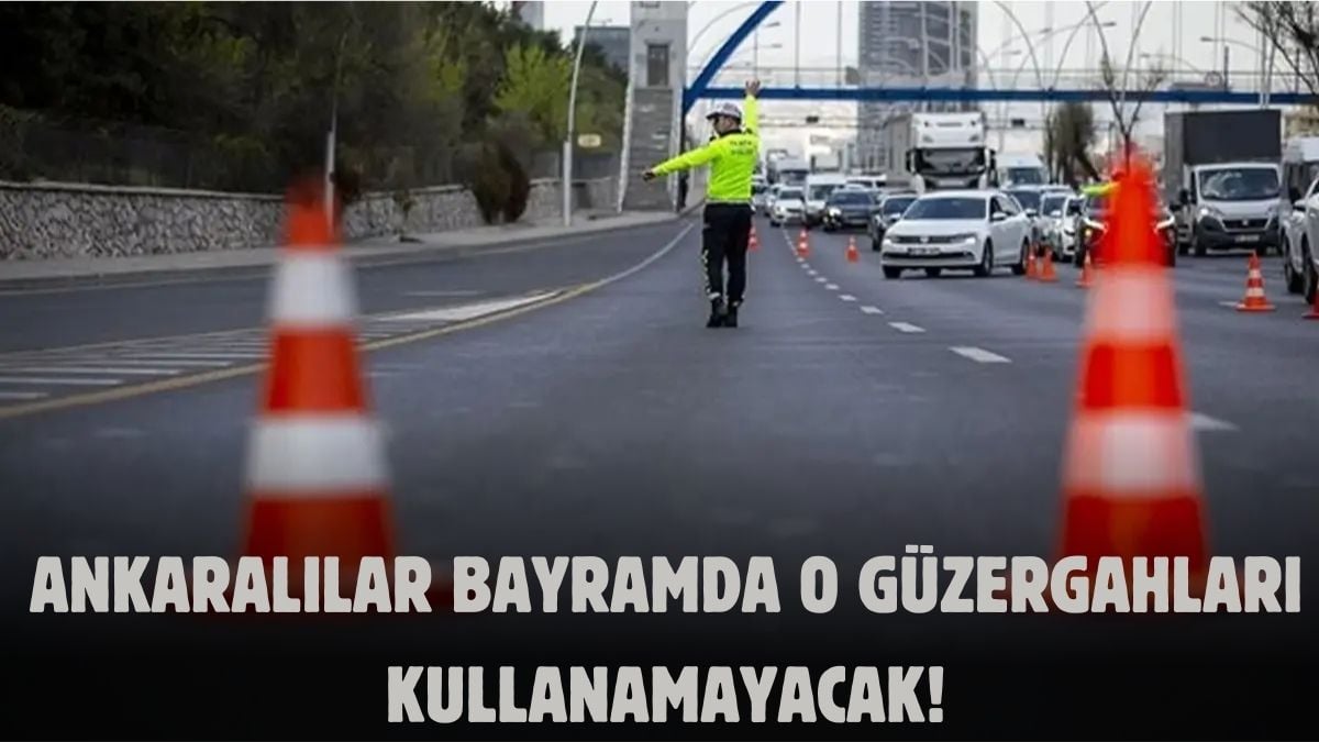 Bayramı Ankara’da geçirecekler dikkat! Emniyet duyurdu: O güzergahlar tatil sonuna kadar kapalı olacak