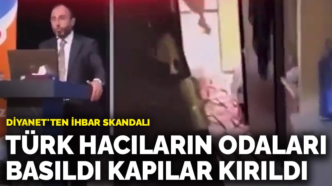 Diyanet’ten ihbar skandalı: Türk hacıların odaları basıldı kapılar kırıldı