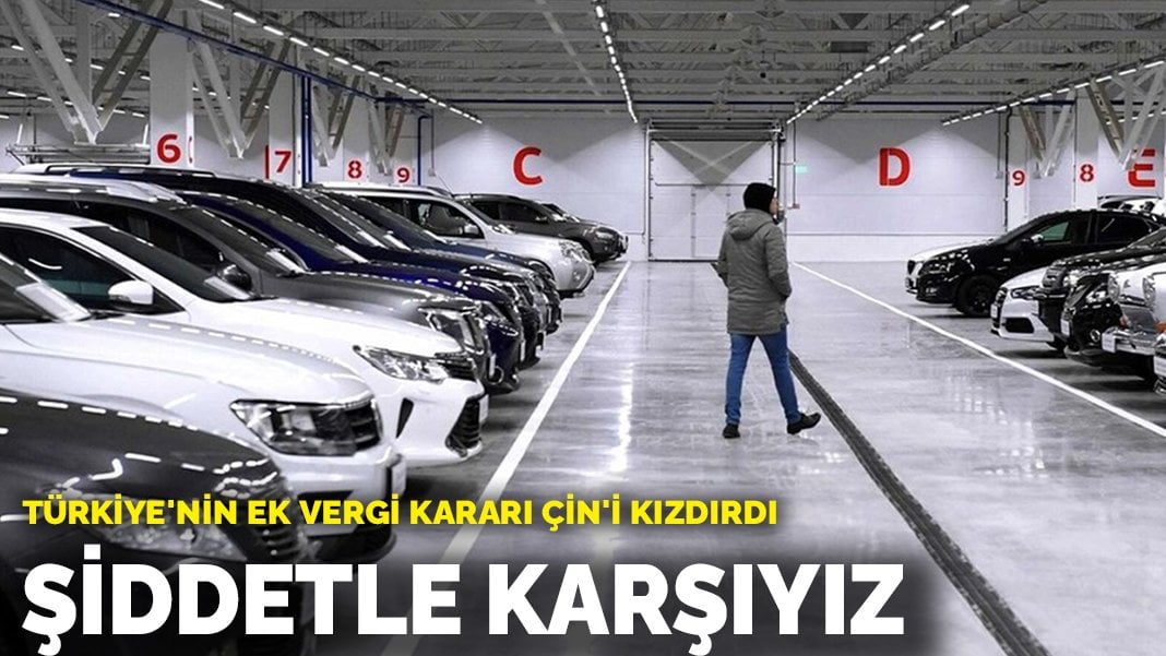 Türkiye’nin ek vergi kararı Çin’i kızdırdı: Şiddetle karşıyız