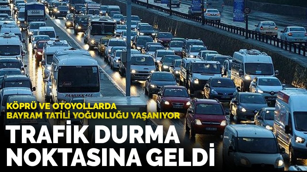 Köprü ve otoyollarda bayram tatili yoğunluğu yaşanıyor! Trafik durma noktasına geldi