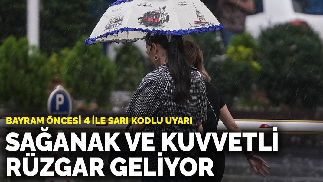 Bayram öncesi 4 ile sarı kodlu uyarı: Sağanak ve kuvvetli rüzgar geliyor