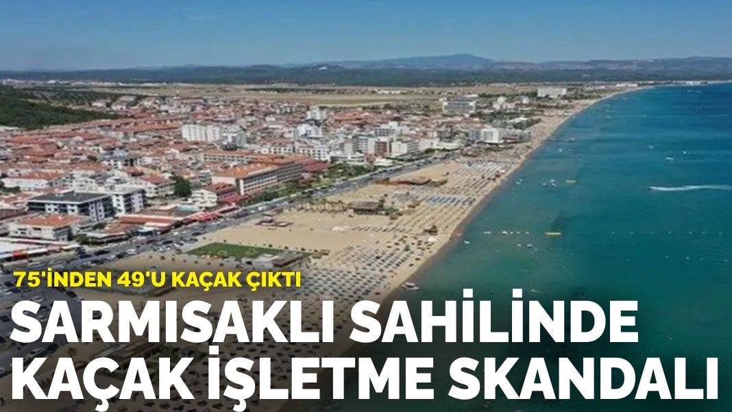 Sarmısaklı sahilinde kaçak işletme skandalı: 75’inden 49’u kaçak çıktı