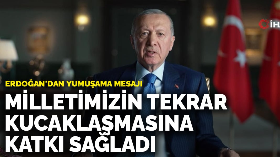 Erdoğan’dan yumuşama mesajı: Milletimizin tekrar kucaklaşmasına katkı sağladı