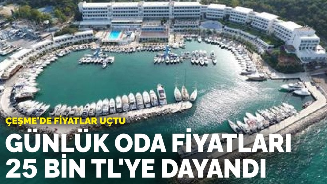 Çeşme’de fiyatlar uçtu: Günlük oda fiyatları 25 bin TL’ye dayandı