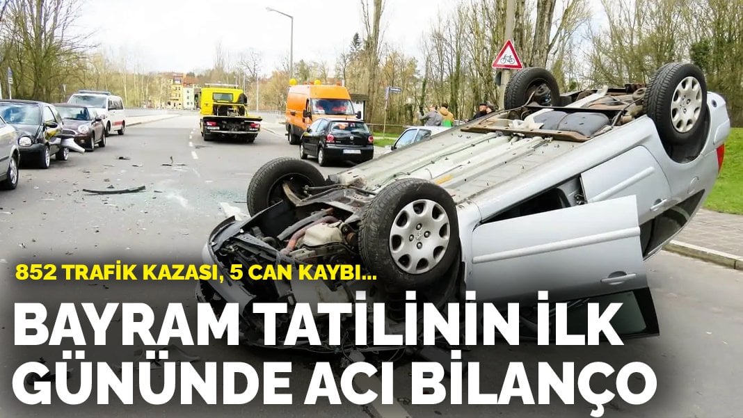 Bayram tatilinin ilk gününde acı bilanço: 852 trafik kazası, 5 can kaybı…