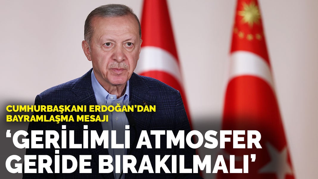 Cumhurbaşkanı Erdoğan’dan bayramlaşma mesajı: Gerilimli atmosfer geride bırakılmalı