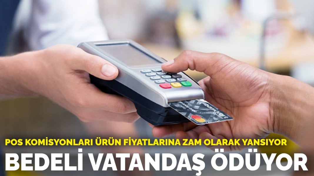 POS komisyonları ürün fiyatlarına zam olarak yansıyor: Bedeli vatandaş ödüyor