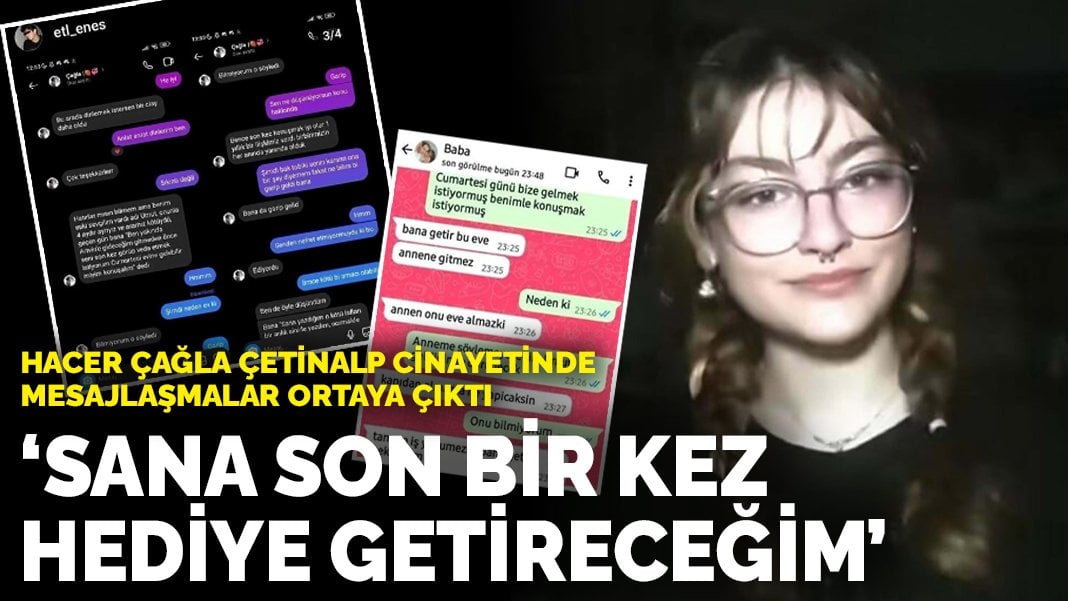 Hacer Çağla Çetinalp cinayetinde mesajlaşmalar ortaya çıktı: Sana son bir kez hediye getireceğim