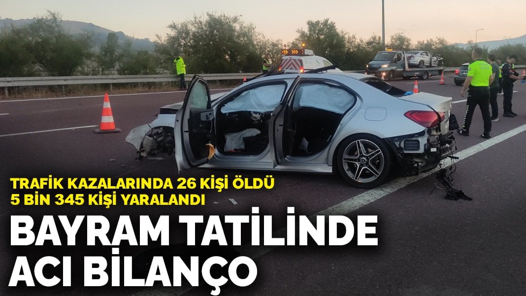 Bayram tatilinde acı bilanço: Trafik kazalarında 26 kişi öldü, 5 bin 345 kişi yaralandı