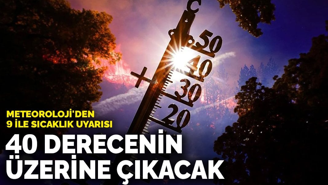 Meteoroloji’den 9 ile sıcaklık uyarısı: 40 derecenin üzerine çıkacak