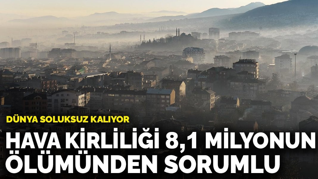 Hava kirliliği 8,1 milyon kişinin ölümünden sorumlu: Özellikle çocuklar risk altında