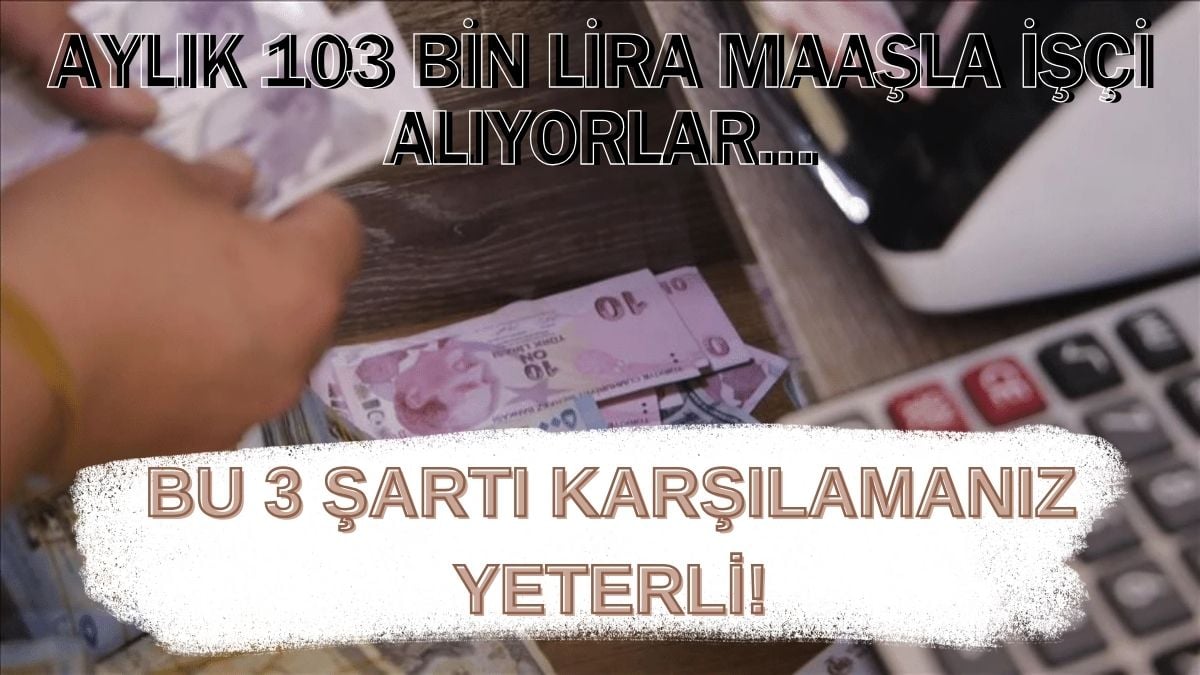 Ayda 103 bin lira maaşla işçi arıyorlar! 85 bin kişi alacaklar: Üstelik sadece 3 şart aranıyor…