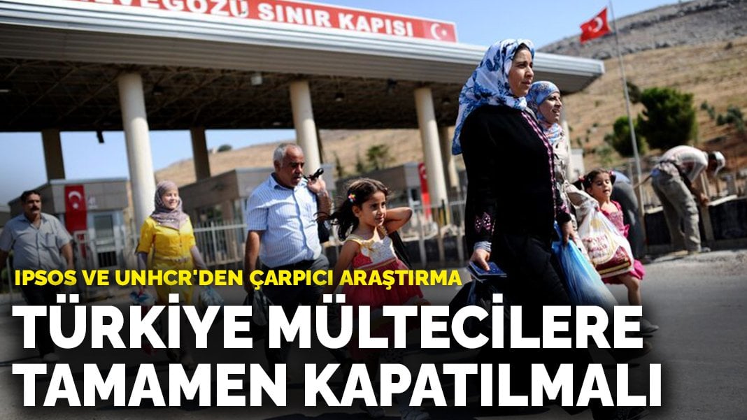 Ipsos ve UNHCR’den çarpıcı araştırma: Türkiye mültecilere tamamen kapatılmalı