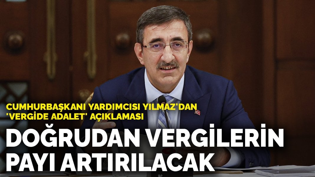 Cumhurbaşkanı Yardımcısı Yılmaz’dan ‘vergide adalet’ açıklaması: Doğrudan vergilerin payı artırılacak