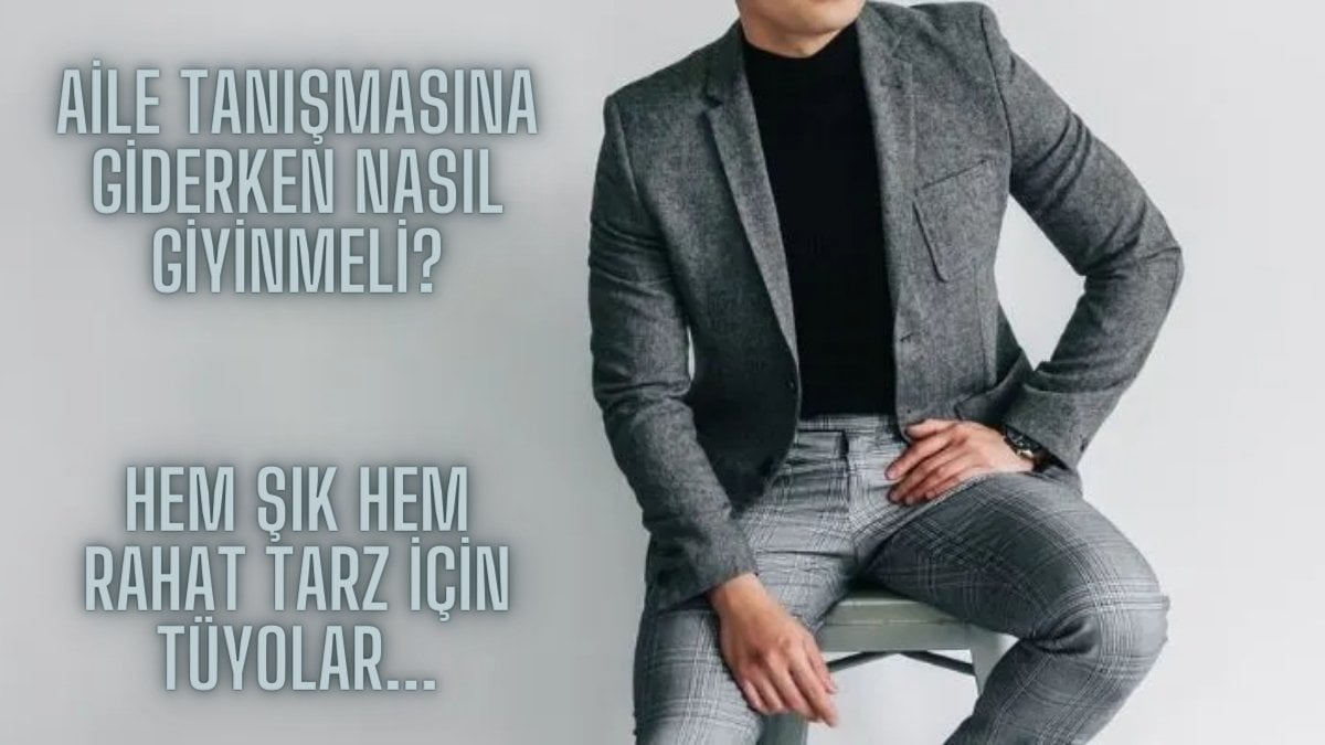 Aile tanışmasında erkek bu sıcaklarda ne giymeli? Hem şık hem serin!