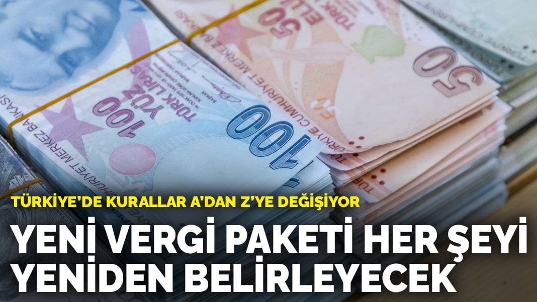 Türkiye’de kurallar a’dan z’ye değişiyor: Yeni vergi paketi her şeyi yeniden belirleyecek