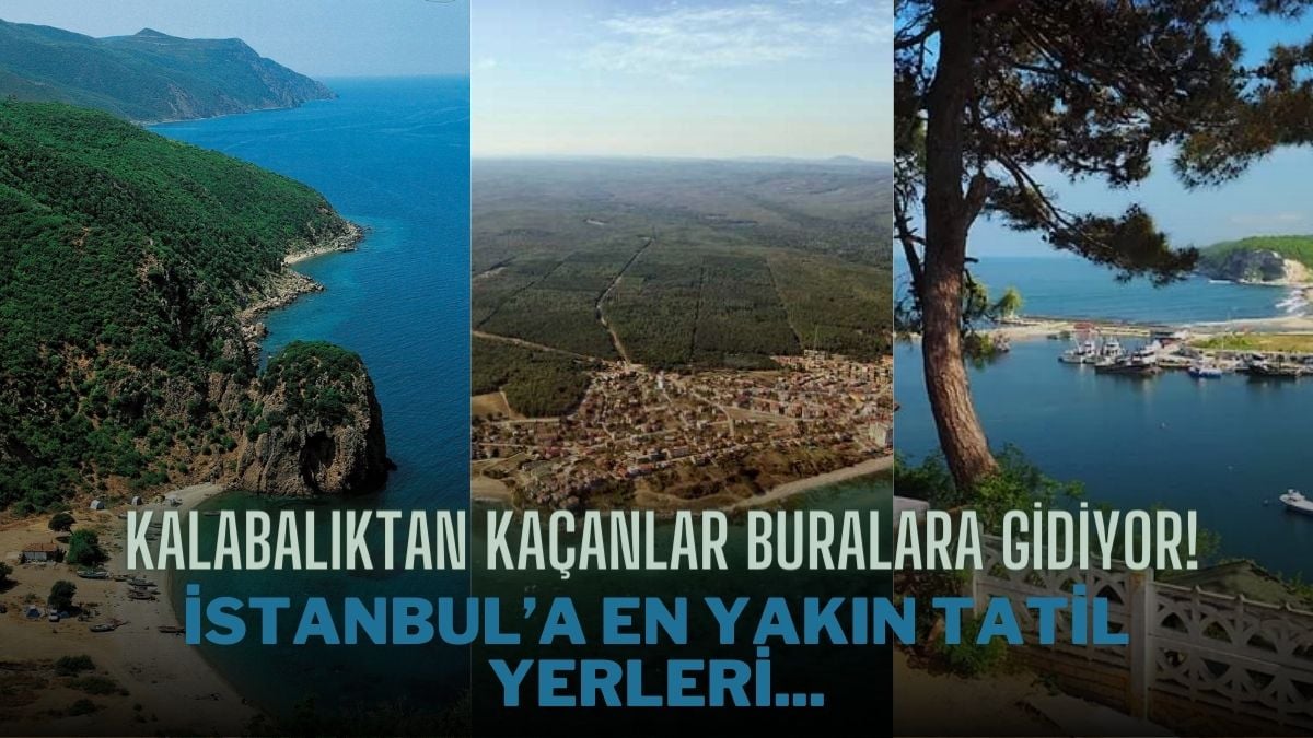 Kalabalıktan kaçmak isteyenler buralara gidiyor! İstanbul’a en yakın tatil yerleri: Hem doğanın hem denizin keyfini çıkarın