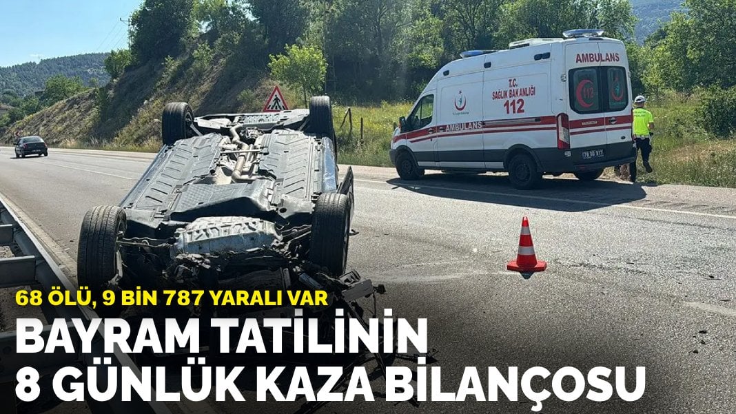 Bayram tatilinin 8 günlük acı bilançosu: 68 ölü, 9 bin 787 yaralı