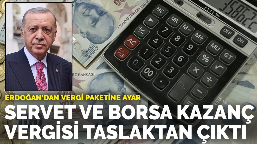 Erdoğan’dan vergi paketine ayar: Servet vergisi ve borsa kazanç vergisi taslaktan çıktı