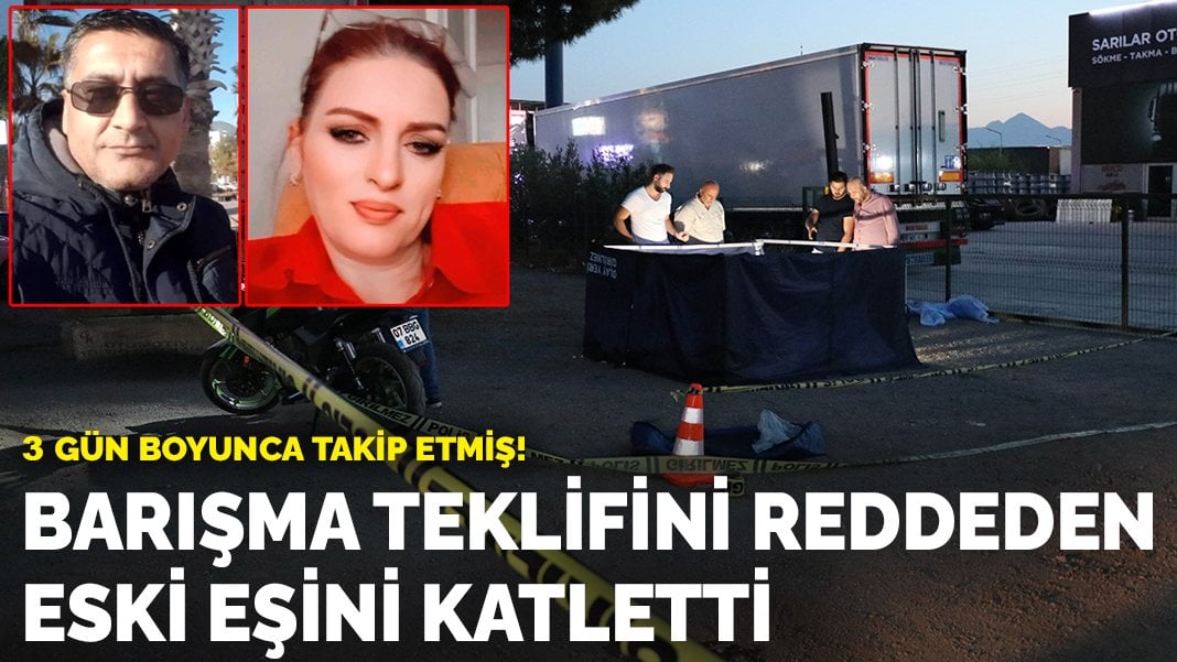 3 gün boyunca takip etmiş! Barışma teklifini reddeden eski eşini katletti