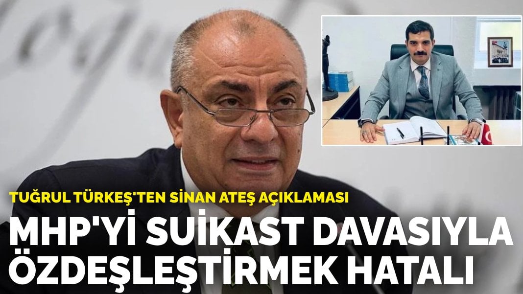 Tuğrul Türkeş’ten Sinan Ateş açıklaması: MHP’yi suikast davasıyla özdeşleştirmek hatalı