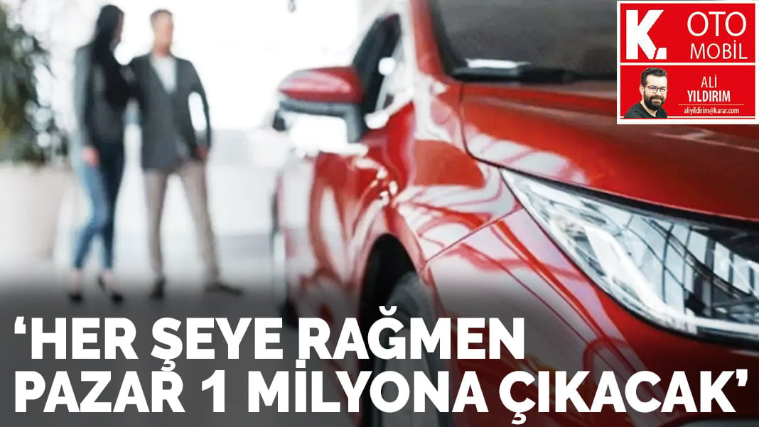 Her şeye rağmen pazar 1 milyona çıkacak