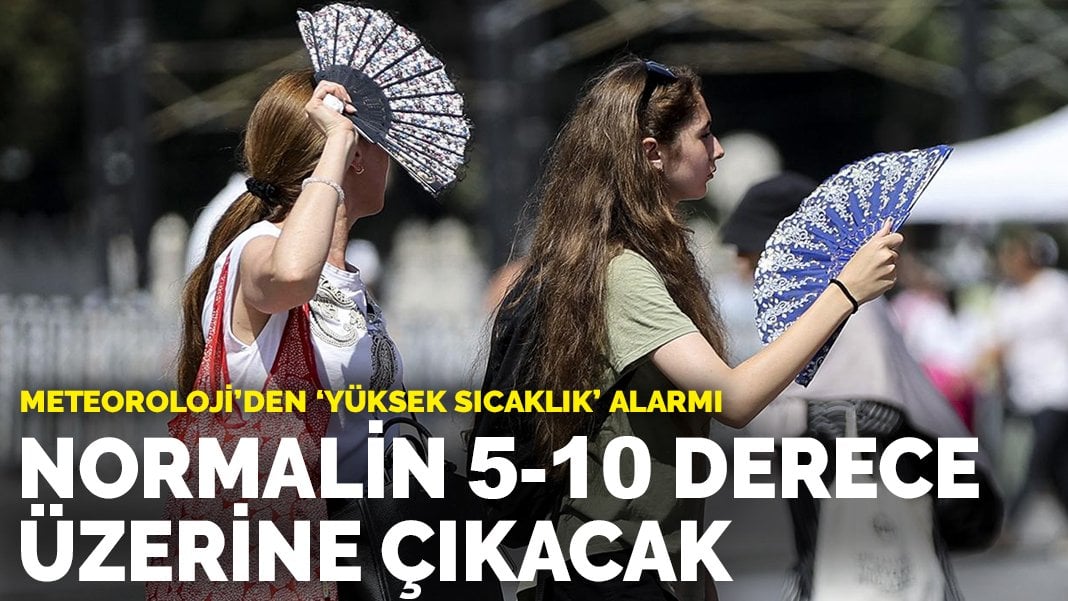 Meteoroloji’den ‘yüksek sıcaklık’ alarmı! Normalin 5-10 derece üzerine çıkacak