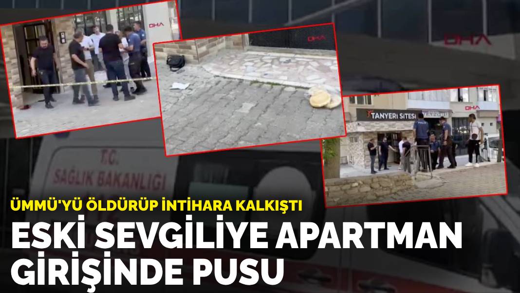 Eski sevgiliye apartman girişinde pusu: Ümmü’yü öldürüp intihara kalkıştı