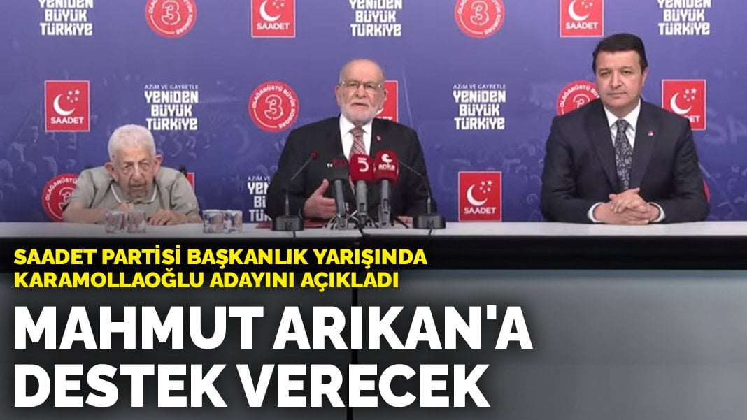 Saadet Partisi’nde Karamollaoğlu adayını açıkladı: Mahmut Arıkan’a destek verecek