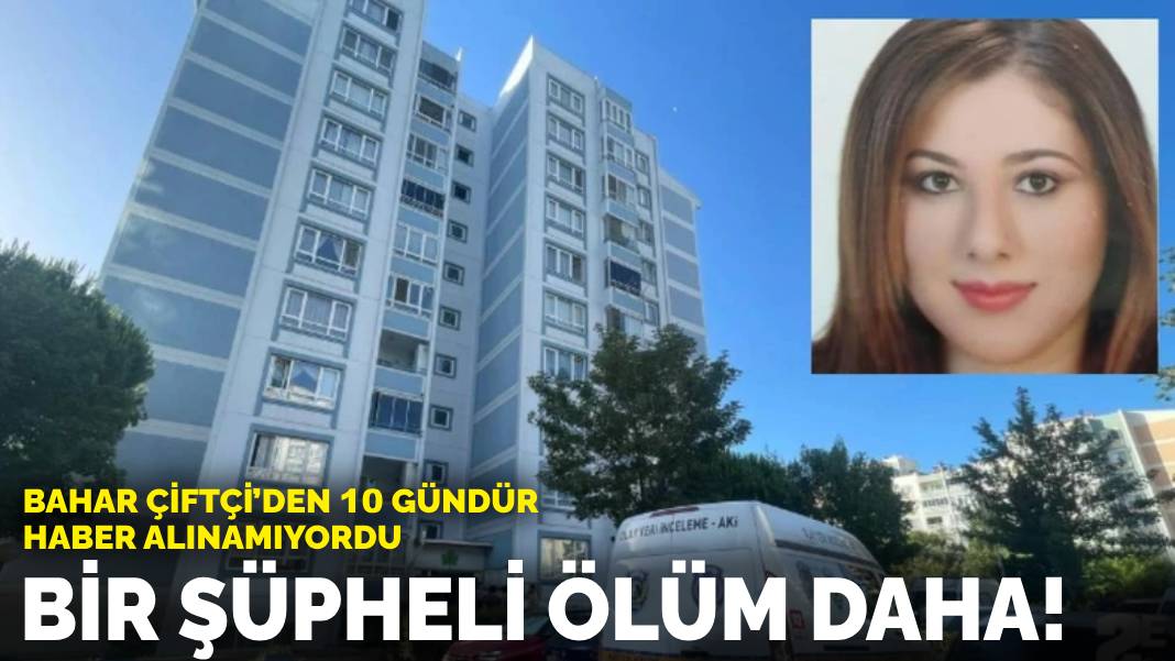 Bahar Çiftçi’den 10 gündür haber alınamıyordu… Bir şüpheli ölüm daha!