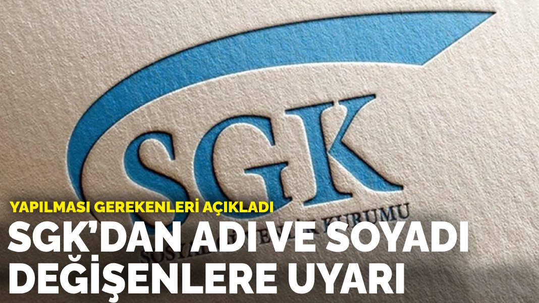 SGK’dan adı ve soyadı değişenlere uyarı: Yapılması gerekenleri duyurdu