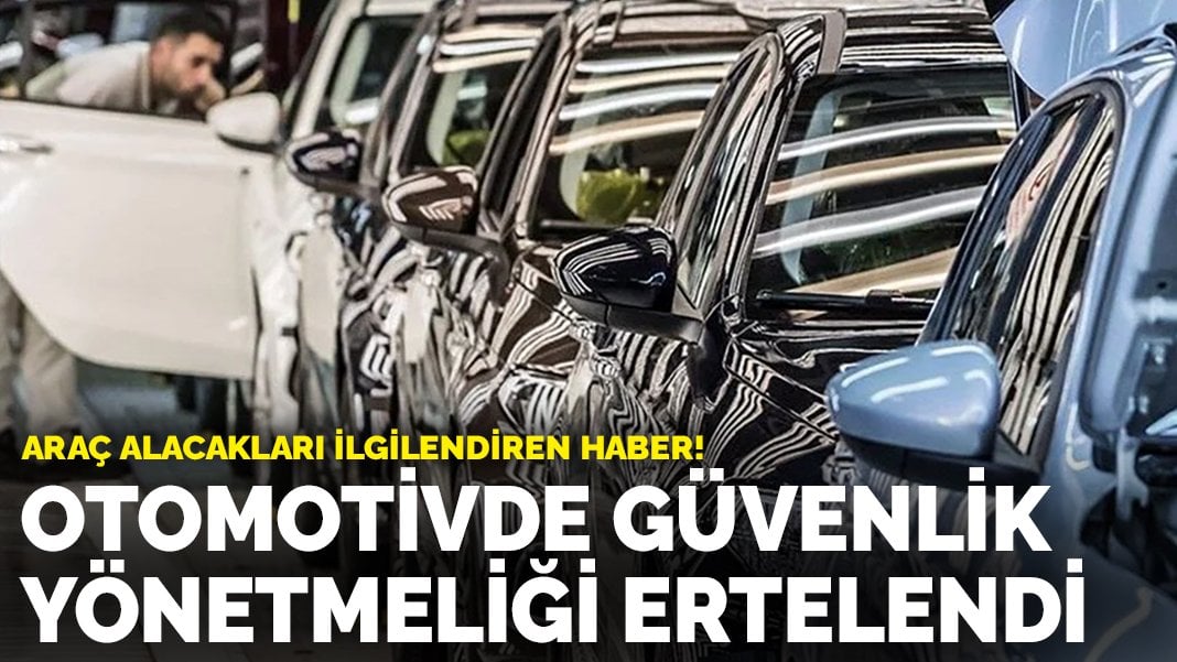 Araç alacakları ilgilendiren haber! Otomotivde güvenlik yönetmeliği ertelendi