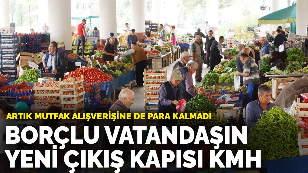 Borçlu vatandaşın yeni çıkış kapısı KMH: Artık mutfak alışverişine de para kalmadı