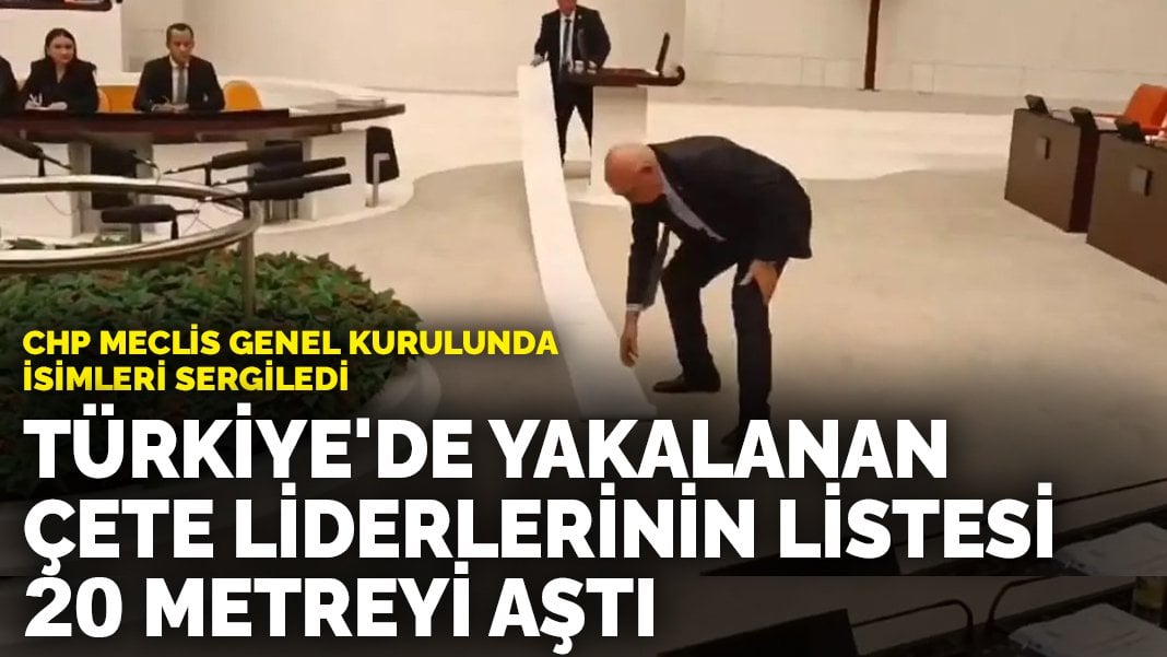 Türkiye’de yakalanan çete liderlerinin listesi 20 metreyi aştı: CHP Meclis Genel Kurulunda isimleri sergiledi