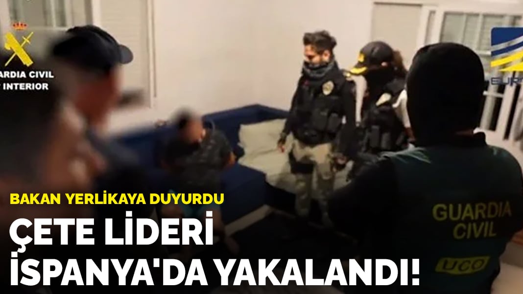 Çete lideri İspanya’da yakalandı! Bakan Yerlikaya duyurdu