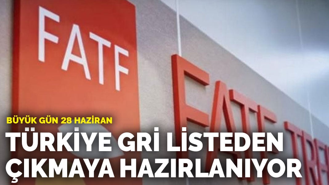 Büyük gün 28 Haziran: Türkiye gri listeden çıkmaya hazırlanıyor