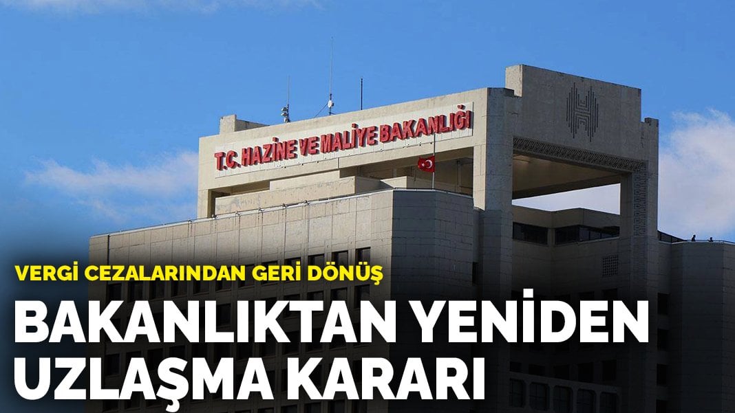 Bakanlıktan vergi cezalarında geri dönüş: Yeniden uzlaşma kararı